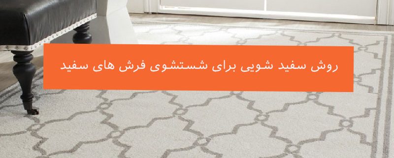 دو روش موثر برای قالیشویی فرش های سفید و روشن